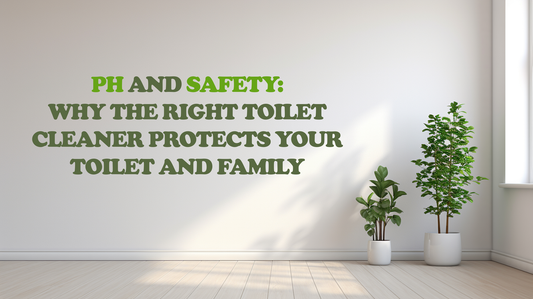 pH and Safety: Why the Right Toilet Cleaner Protects Your Toilet and Family