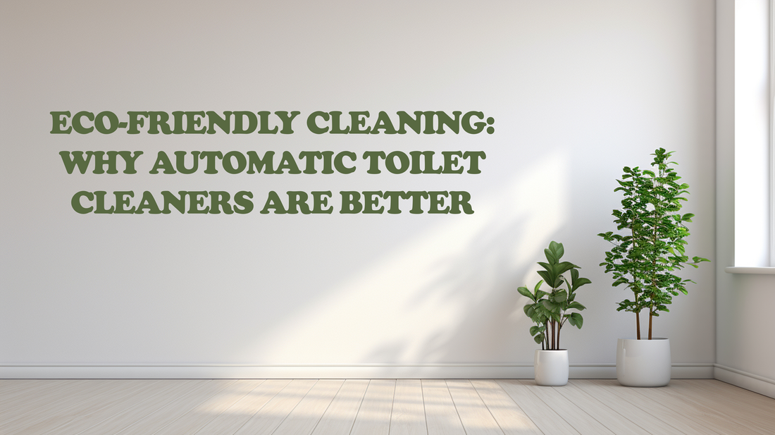 Eco-Friendly Cleaning: Why Automatic Toilet Cleaners Are Better for the Environment